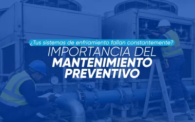 La importancia del mantenimiento preventivo en sistemas de enfriamiento industrial